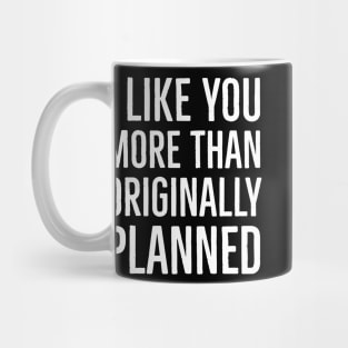 I Like You More Than Originally Planned Mug